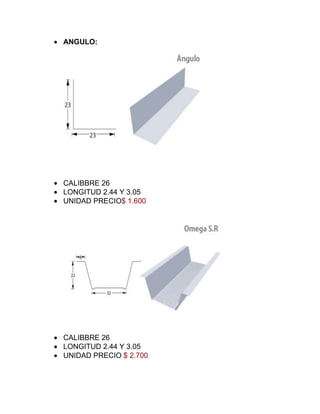 ANGULO:
CALIBBRE 26
LONGITUD 2.44 Y 3.05
UNIDAD PRECIO$ 1.600
CALIBBRE 26
LONGITUD 2.44 Y 3.05
UNIDAD PRECIO $ 2.700
 