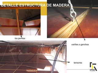 DETALLE ESTRUCTURA DE MADERA
varillas o ganchos
tensores
los perfiles
 