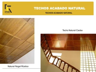 TECHOS ACABADO NATURAL
TECHOS ACABADO NATURAL
Natural Nogal Rústico
Techo Natural Caoba
 