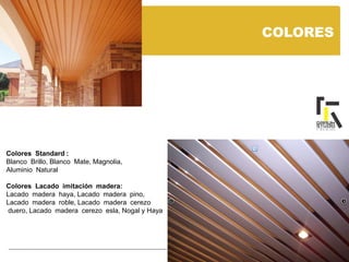 COLORES
Colores Standard :
Blanco Brillo, Blanco Mate, Magnolia,
Aluminio Natural
Colores Lacado imitación madera:
Lacado madera haya, Lacado madera pino,
Lacado madera roble, Lacado madera cerezo
duero, Lacado madera cerezo esla, Nogal y Haya
 