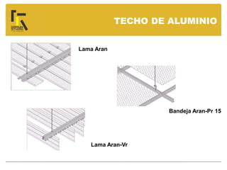TECHO DE ALUMINIO
Lama Aran
Bandeja Aran-Pr 15
Lama Aran-Vr
 