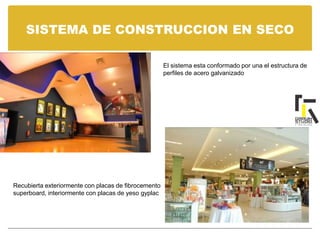 SISTEMA DE CONSTRUCCION EN SECO
El sistema esta conformado por una el estructura de
perfiles de acero galvanizado
Recubierta exteriormente con placas de fibrocemento
superboard, interiormente con placas de yeso gyplac
 