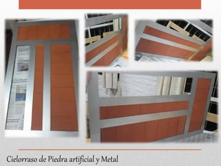 Cielorraso de Piedra artificial y Metal
 