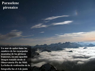 Un mar de nubes lame las cumbres de las escarpadas montañas de los pirineos franceses, en esta apacible imagen tomada desde el Observatorio Pic du Midi. La fecha de realización de la fotografía fue el 4 de junio ,  Paraselene pirenaico 