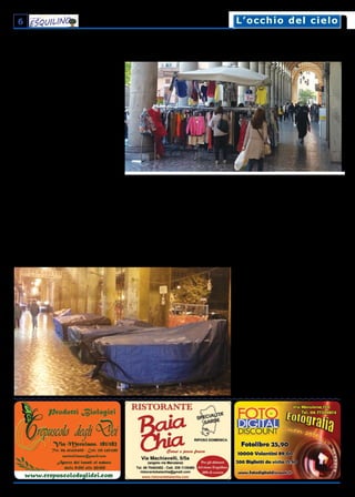 6 L’occhio del cieloL’occhio del cielo
Piazza Vittorio: parlano i condòmini anti bancarelle
Stop del Tar al mercatino del fine settimana. Per i giudici il diniego del Municipio è legittimo
Icondòmini di piazza Vittorio cantano vittoria
nella contesa contro le bancarelle. A gen-
naio, il Tar del Lazio ha emesso un’ordinanza
che ha respinto la richiesta, avanzata dall’as-
sociazione culturale “Non ti scordar di me”,
di annullare una determinazione dirigenziale
(prot. ca/196247/2016) del I Municipio, data-
ta 25 novembre 2016. Nell’atto amministrativo
si negava l’occupazione di suolo pubblico agli
ambulanti, riuniti nell’organizzazione dal nome
romantico, in occasione dei fine settimana e
delle festività natalizie. La motivazione del di-
niego era semplice: il mercatino non ha mai
goduto del favore dei condomìni che si affac-
ciano sulla piazza. Tutto il perimetro dell’area,
infatti, è proprietà privata degli stabili, anche
se con servitù di passaggio pubblico, e il Muni-
cipio ha agito tenendo conto della contrarietà
dei proprietari e di tanti cittadini.
Parola ai residenti. Il malumore contro i
banchi che per tutto l’anno stazionano sotto
i portici e specie a Natale occupano gran par-
te del passaggio non nasce oggi. Sono anni
che i residenti chiedono all’Amministrazione
comunale di essere ascoltati. «Ad aprile –
racconta uno dei condòmini che vuole man-
tenere l’anonimato – abbiamo deciso con gli
altri proprietari di fare una raccolta firme e di
presentare un esposto all’allora commissario
straordinario Francesco Paolo Tronca». Passa
l’estate e la burocrazia si mette in moto. Il 26
ottobre viene indetta una Conferenza dei ser-
vizi a cui partecipano la Sovrintendenza capi-
tolina e la Soprintendenza speciale dell’area
archeologica, la Polizia Locale, il dipartimento
di Attuazione Urbanistica e il responsabile del
Commercio del Municipio. Tutti gli enti danno
parere negativo alla richiesta dell’associazione
di allestire un nuovo mercato natalizio. «Du-
rante la Conferenza – ricorda il residente – il
presidente della “Non ti scordar di me” ha ti-
rato fuori anche una dichiarazione firmata da
un abitante che si autoproclamava presidente
degli inquilini di piazza Vittorio e che concede-
va il comodato d’uso dei portici. Inoltre la rap-
presentante della polizia locale ha chiesto di
mettere a verbale i dubbi sulla regolarità delle
firme che a sua volta l’associazione aveva rac-
colto in favore del mercatino».
Il ricorso. A circa un mese dalla Conferenza
dei servizi, arriva la determinazione dirigen-
ziale che vieta il mercatino. La “Non ti scordar
di me” si muove subito e fa ricorso al tribunale
amministrativo, dove è stata fondamentale la
costituzione in giudizio dei condòmini. L’ordi-
nanza di gennaio rappresenta infatti una pietra
miliare per gli inquilini: «Il Tar ha riconosciuto
finalmente che i portici, di proprietà privata,
per essere utilizzati debbono avere l’approva-
zione dei condomìni».
Le ragioni del Tar. I giudici amministrati-
vi, nell’ordinanza, hanno quindi riconosciuto
la legittimità del diniego del Municipio, forte
dell’assenza di “pertinenti liberatorie rilasciate
dai condòmini proprietari”, “nonché – si legge
ancora – sulla indubbia opposizione manife-
stata”. Le dichiarazioni favorevoli da parte di
alcuni palazzi sono state giudicate insufficienti
e inoltre, a gravare sul giudizio, è stata la mo-
rosità dell’associazione di bancarelle nel paga-
mento della Cosap, il canone di occupazione di
suolo pubblico.
Nel resto dell’anno. Almeno stando alle car-
te e al giudizio del Tar gli stand di prosciutti e
paccottiglia di dubbio gusto che ingombravano
i portici nei fine settimana non si dovrebbero
ripetere. Ma dal Municipio fanno sapere che ci
sono speranze anche per l’eliminazione delle
altre bancarelle che stazionano sempre sulle
aree condominiali 365 giorni l’anno. «Oggi –
ha dichiarato la minisindaca Sabrina Alfonsi,
all’indomani dell’ordinanza – siamo in grado
di procedere alla verifica della legittimità del
posizionamento anche delle altre bancarelle
presenti sotto i portici».
Elisabetta M. Gramolini
 