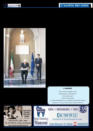 4
> segue dalla prima pagina
L'unione fa la forza. Fino a qual-
che mese fa era la storia di un
cantiere edile imponente e impat-
tante, al solito in grande ritardo
rispetto ai tempi previsti a causa
di nuovi ritrovamenti archeologici
e della determinazione, da par-
te dei responsabili dei lavori, di
compiere una ristrutturazione nel
rispetto della storia e del rione.
Fuori dal cantiere, il triste (e in
questo caso paradossale) spet-
tacolo della crescita del bivacco,
della microcriminalità e la nega-
zione di uno spazio verde per le
famiglie della zona. Ma l'Esquili-
no ci ha abituati bene, perché la
reazione degli abitanti, che mai
si rassegnano, è stata di abnega-
zione e, perché no, creatività. Per
evitare lo stato di abbandono, gli
ubriachi molesti, l'avvilente ‘muro’
a tutela del cantiere, visto il silen-
zio delle istituzioni, i comitati di
zona, con in prima fila il Comitato
Piazza Dante, insieme con gli isti-
tuti scolastici di ogni grado, hanno
risposto con l'arte e la letteratura.
Così, al cantiere di Cassa Depositi
e Prestiti si aggiunse il ‘Cantiere
dei poeti’, un'iniziativa che ha dato
un volto nuovo allo spazio pubbli-
co, colorando con versi e opere
d'arte – anche grazie al contributo
di scrittori e pittori residenti – la
palizzata che delimita l’area dei
lavori, dove confluiscono strade
intestate proprio a quei letterati
che hanno avviato e reso grande
la letteratura e la poesia italiana:
Dante in primis, Leopardi, Fosco-
lo, Machiavelli etc. E il risultato
finale è stato una piazza in cui i
versi di Leopardi sono riportati in
italiano e inglese, ma anche in ci-
nese e arabo – lingue del rione e
del mondo che viviamo – in modo
che tutti possano godere del bello
passando da lì.
Se è vero che riunificare sotto un
unico tetto tutti i servizi di intel-
ligence italiani sparsi in diverse
sedi romane, con relativi costi e
inefficienze, consente di fare di
più e meglio per il Paese, altret-
tanto accade se si uniscono le for-
ze per fare del bene alla piazza e
alle strade del proprio Rione.
I servizi segreti ripartono dal
rione. Il maestoso edificio um-
bertino delle Casse di risparmio
postali, utilizzato fino a diversi
anni fa dal Ministero delle Comu-
nicazioni, diventa ufficio unificato
di Dis, Aise e Aisi, predisposto per
durare per altri 200 anni. Tutte le
‘spie’ per la prima volta riunite e
sottoposte al più grande trasloco
di burocrazie e archivi secretati
della storia repubblicana. Bianca
e luminosa la parte storica, dise-
gnata nel 1914 dal Genio civile e
dall’architetto Luigi Rolland, pro-
gettista del teatro-cinema Adriano
a Prati e padre del grande Luigi
Moretti, archistar razionalista or-
goglio dell'Esquilino, dove nacque
e abitò per tutta la vita. Il palazzo
a vederlo è una ‘nave da crociera’
di cento metri per lato, alto ventot-
to, con una nuova soprelevazione
di vetro e acciaio che gli dà quel
tocco di modernità, e un leggen-
dario garage sotterraneo già rifu-
gio antiaereo durante la Seconda
guerra mondiale (ecco perché in
tutta Roma ci sono cartelli che in-
dicano con scritta nera su sfondo
giallo ‘piazza Dante’), destinato ad
ospitare i mezzi, tecnologici e di
mobilità (una ventina), degli 007
italiani.
Il giardino dei ‘segreti’. Duran-
te i lavori di ristrutturazione, quasi
tre anni fa, è stato anche riscoper-
to un ambiente di nove metri di
altezza per otto di larghezza con
decorazioni tra mosaici, paste vi-
tree, pietre preziose e marmi, ri-
salente al I secolo, parte di una
villa costruita dall’allora console
Elio Lamia, e considerata simile
alla Domus Aurea.
La promessa delle istituzioni è
che il giardino sarà restituito alla
popolazione, migliorato dal pun-
to di vista delle strutture e della
vegetazione, e auspicabilmente
nel presidio della sicurezza. Sen-
tinelle di queste nuove promesse
sono sempre quegli infaticabili e
coscienziosi cittadini residenti, in-
sieme con le associazioni del rio-
ne, che hanno chiesto formalmen-
te alla Presidenza del Consiglio dei
Ministri e a tutti i soggetti coinvolti
una serie di incontri (l’ultimo si è
tenuto il 10 giugno) per ottenere
la pronta restituzione del giardino
e discutere degli altri aspetti rima-
sti aperti.
Silvio Nobili
La sicurezza nazionale nel cuore dell'Esquilino
I NUMERI
Oltre 10 anni tra progetto e lavori
1000 finestre per 1000 operatori
60 mila metri quadri
2 mila Km di fibra ottica
4 i caduti dell’intelligence a cui è dedicata la parete della memoria
I secolo D.C. la nuova ‘Domus Aurea’ ritrovata sotto terra
L’occhio del cieloL’occhio del cielo
 