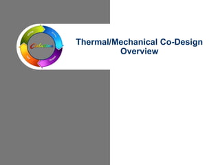 Thermal/Mechanical Co-Design
Overview
 