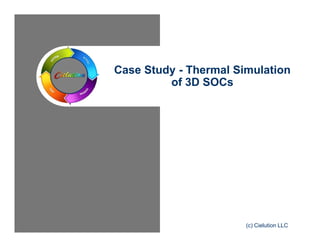 Case Study - Thermal Simulation 
of 3D SOCs 
(c) Cielution LLC 
 