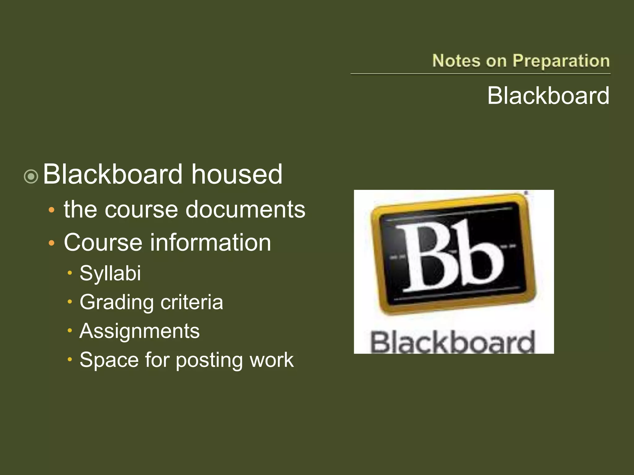 Blackboard
Blackboard housed
• the course documents
• Course information
 Syllabi
 Grading criteria
 Assignments
 Space for posting work
 