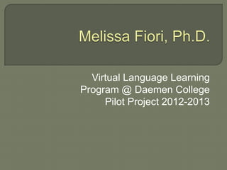 Virtual Language Learning
Program @ Daemen College
Pilot Project 2012-2013
 