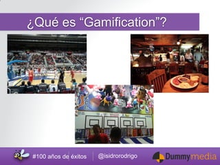 @isidrorodrigo 
#100 años de éxitos 
¿Qué es “Gamification”?  