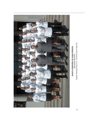 QUINTA COMPAÑÍA DE SUBALFÉRECES
                    SEGUNDA SECCIÓN
     Capitán Rodrigo Pizarro G. - Teniente Oscar Salas M.




23
 