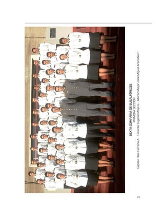 SEXTA COMPAÑÍA DE SUBALFÉRECES
                                          PRIMERA SECCIÓN
     Capitán Raúl Ferreira A. - Teniente Eugenio Moya G. - Alférez Mayor José Miguel Arancibia P.




25
 