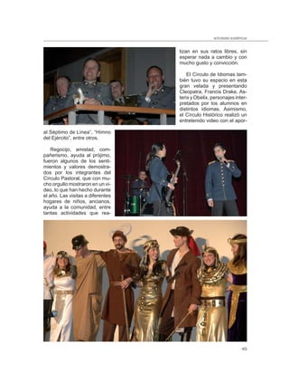 actividades académicas


                                   lizan en sus ratos libres, sin
                                   esperar nada a cambio y con
                                   mucho gusto y convicción.

                                       El Círculo de Idiomas tam-
                                   bién tuvo su espacio en esta
                                   gran velada y presentando
                                   Cleopatra, Francis Drake, As-
                                   terix y Obelix, personajes inter-
                                   pretados por los alumnos en
                                   distintos idiomas. Asimismo,
                                   el Círculo Histórico realizó un
                                   entretenido video con el apor-

al Séptimo de Línea”, “Himno
del Ejército”, entre otros.

    Regocijo, amistad, com-
pañerismo, ayuda al prójimo,
fueron algunos de los senti-
mientos y valores demostra-
dos por los integrantes del
Círculo Pastoral, que con mu-
cho orgullo mostraron en un vi-
deo, lo que han hecho durante
el año. Las visitas a diferentes
hogares de niños, ancianos,
ayuda a la comunidad, entre
tantas actividades que rea-




                                                                     49
 