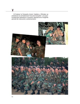 Al finalizar la Campaña Inicial, Cadetes y Oficiales se
entretienen en el tradicional “Circo de Campaña”, una opor-
tunidad para distraerse y compartir, después de un exigente
período de instrucción y entrenamiento.




66
 