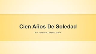Cien Años De Soledad 
Por: Valentina Castaño Marín. 
 