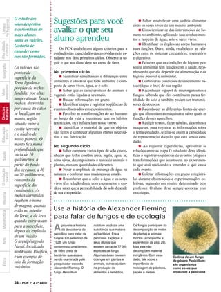 O estudo dos
                                                    Sugestões para você                                        s Saber estabelecer uma cadeia alimentar
            Portuguesa



                         solos despertou
              Língua




                                                                                                          entre os seres vivos de um mesmo ambiente.
                         a curiosidade de           avaliar o que seu                                          s Conscientizar-se das intervenções do ho-
                         meus alunos                                                                      mem no ambiente, aplicando seus conhecimen-
                         sobre os vulcões.          aluno aprendeu                                        tos a respeito de água, solo e seres vivos.
Pluralidade




                                                                                                               s Identificar os órgãos do corpo humano e
  Cultural




                         Gostaria de
                                                        Os PCN estabelecem alguns critérios para a        suas funções. Deve, ainda, estabelecer as rela-
                         entender como              avaliação das capacidades desenvolvidas pelo es-      ções entre os sistemas circulatório, respiratório
                         eles são formados.         tudante nos dois primeiros ciclos. Observe a se-      e digestivo.
                                                    guir o que seu aluno deve ser capaz de fazer.              s Perceber que as condições de higiene pes-
  Geografia




                         Os vulcões são                                                                   soal e ambiental têm relação com a saúde, reco-
                         pontos da                  No primeiro ciclo                                     nhecendo que ela depende da alimentação e da




                         ?
                         superfície da                  s Identificar semelhanças e diferenças entre      higiene pessoal e ambiental.
                                                    ambientes e observar que todo ambiente é com-              s Conhecer as condições de saneamento bá-
                         Terra ligados a
                                                    posto de seres vivos, água, ar e solo.                sico (água e lixo) de sua região.
Ambiente




                         porções de rochas
  Meio




                                                        s Saber que as características de animais e            s Reconhecer o papel de microrganismos e
                         fundidas por altas         vegetais estão ligadas a seu meio.                    fungos, sabendo que eles contribuem para a fer-
                         temperaturas. Essas            s Buscar informações em grupo.                    tilidade do solo e também podem ser transmis-
                         rochas, derretidas             s Identificar etapas e registrar seqüências de    sores de doenças.
Naturais




                         por causa do calor,
Ciências




                                                    eventos observados em experimentos.                        s Reconhecer as diferentes fontes de ener-
                         se localizam no                s Perceber as transformações do ser humano        gia que alimentam as máquinas e saber quais as
                         manto, região              ao longo da vida e reconhecer que os hábitos          funções desses aparelhos.
                         situada entre a            (exercícios, etc) influenciam nosso corpo.                 s Redigir textos, fazer tabelas, desenhos e
                                                        s Identificar o material de que os objetos        maquetes, para registrar as informações sobre
Educação




                         crosta terrestre
  Física




                                                    são feitos e conhecer algumas etapas necessá-         o tema estudado. Avalia-se assim a capacidade
                         e o núcleo de
                                                    rias a sua fabricação.                                de representação daquilo que está sendo estu-
                         nosso planeta. O                                                                 dado.
                         manto fica numa            No segundo ciclo                                           s Ao registrar experiências, apresentar as
                         profundidade que               s Saber comparar vários tipos de solo e reco-     relações entre as etapa.O estudante deve identi-
  Saúde




                         varia de 10                nhecer que todos contêm areia, argila, água, ar,      ficar e registrar seqüências de eventos (etapas e
                         quilômetros, a             seres vivos, decompositores e restos de animais e     transformações) que acontecem no experimen-
                         partir do fundo            plantas, mas em quantidades diferentes.               to que está realizando e entender o que causa
                         dos oceanos, a 40              s Notar a amplitude da presença da água na        cada evento.
Orientação
  Sexual




                         ou 70 quilômetros,         natureza e conhecer suas mudanças de estado.               s Coletar informações em grupo e registrá-
                         contando da                    s Reconhecer que o solo, a água e os seres        las durante observações e experimentações co-
                                                    vivos têm relação direta com escoamento e ero-        letivas, seguindo um roteiro determinado pelo
                         superfície dos
                                                    são e saber que a permeabilidade do solo depende      professor. O aluno deve sempre cooperar com
                         continentes. As            de sua composição.                                    os colegas.
  História




                         rochas derretidas
                         recebem o nome
                         de magma, quando
                         estão no interior          Use a história de Alexander Fleming
  Matemática




                         da Terra, e de lava,       para falar de fungos e de ecologia
                         quando extravasam
                         para a superfície,
                         depois da explosão         A     proveite a história
                                                          da descoberta da
                                                    penicilina para tratar de
                                                                                notatum produzia uma
                                                                                substância que matava
                                                                                as bactérias. Era a
                                                                                                          Os fungos participam da
                                                                                                          decomposição de restos
                                                                                                          de plantas e animais
                         de um vulcão.              fungos. Em setembro de      penicilina. Explique a    mortos (acompanhe a
  Arte




                         O arquipélago do           1928, um fungo              seus alunos que           experiência da pág. 28).
                         Havaí, localizado          contaminou uma lâmina       existem cerca de 77 000   Mas eles não
                         no Oceano Pacífico,        de vidro cheia de           espécies de fungo.        decompõem material
                                                    bactérias que estava        Algumas delas causam      inorgânico. Com esse
                         é um exemplo de                                                                                             Colônia de um fungo
  Ética




                                                    sendo examinada pelo        doenças em plantas e      dado, fale sobre a         do gênero Penicillium:
                         solo de formação           pesquisador escocês         animais, outras ajudam    importância da             são organismos
                         vulcânica.                 Alexander Fleming. O        na produção de            reciclagem de plásticos,   como esses que
                                                    fungo Penicillium           alimentos e remédios.     papéis e metais.           produzem a penicilina


                         34   - PCN 1ª a 4ª série
 