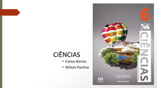 CIÊNCIAS
• Carlos Barros
• Wilson Paulino
 