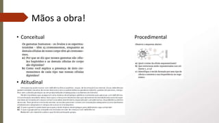 Mãos a obra!
• Conceitual Procedimental
• Atitudinal
 