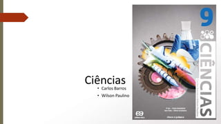 Ciências• Carlos Barros
• Wilson Paulino
 