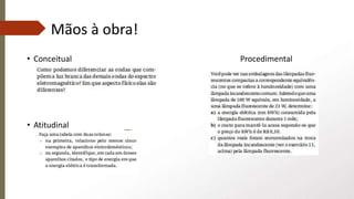 Mãos à obra!
• Conceitual Procedimental
• Atitudinal
 