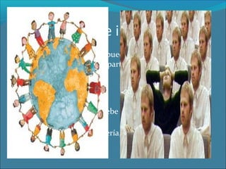 Universalismo e individualismo
Los valores culturales n pueden evaluarse desde

otros, tienen que serlo a partir de valores universales.

Para poder hacer esto se debe alzar encima de su propia
parcialidad.
Esto no se ve como debería, pero habrá alguna forma
de universalización.

 