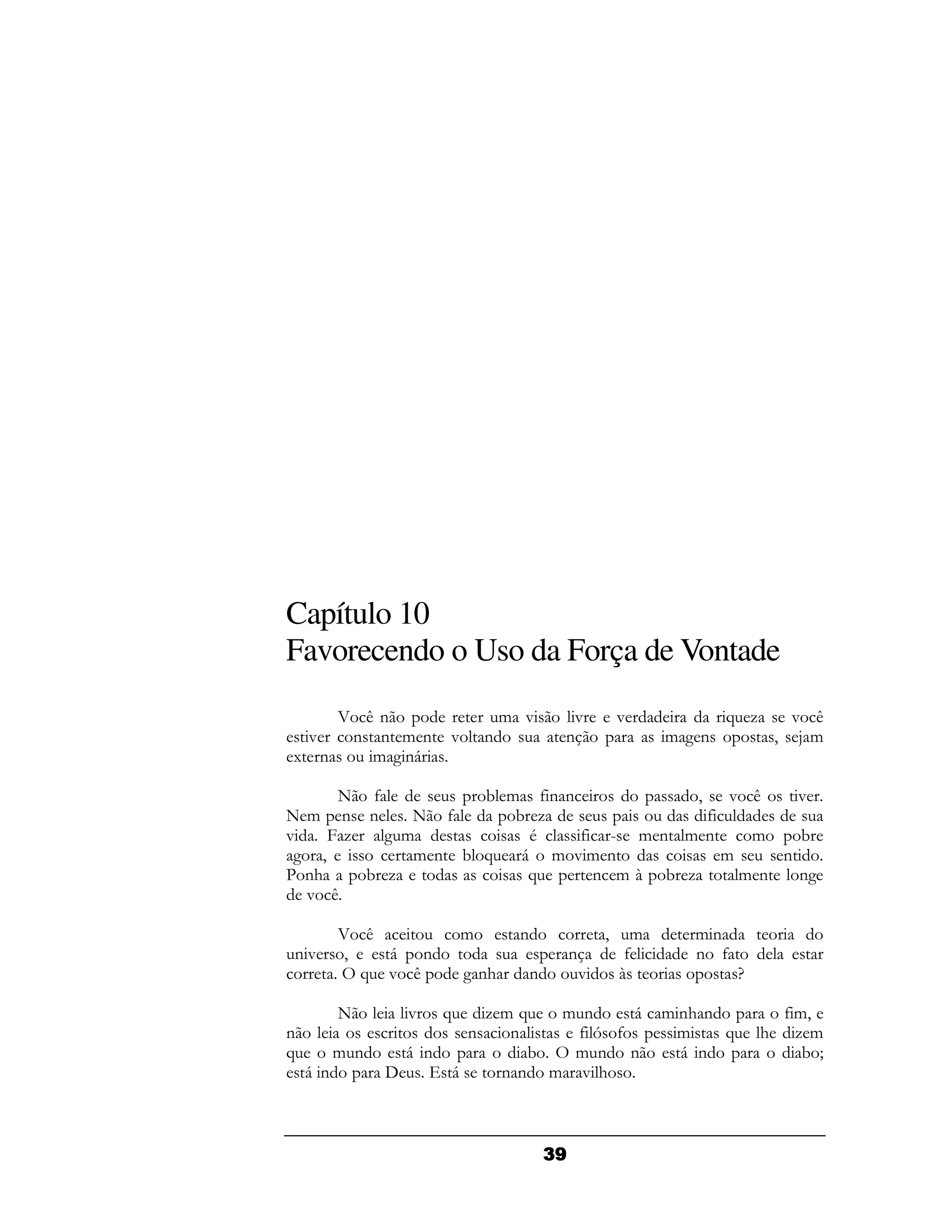 Capítulo 10
Favorecendo o Uso da Força de Vontade
      5 /(                   & "    "           "            A -          " /
 "     ( ( & ( "         (         (                  & 2(            9    :&
1 (     & 2(6

      + 4         ! & 4( (          9    " /    "
+ & ( (     + 4      ! -              4
"    )-   2&          .    4 F & ( & (     &    !
 2 9        & ( ! A 6 & "& (            &     (
C( #    ! -           A     ( &B ! -      & (   (2
  " /

   5 /               &        (             9     &     &(
(" 9   6 (                             (         4      ( 4
     A " /           2(#       (        "       B             @

      +     "    A       -& A  & (   6 &( (
                                         #                                4&9
(                    (     (    4D 4    &   A                     #        -&
A     & (   6(               !  & ( (   6(                                  !I
    6(           6        (( & "#



                                   -
 