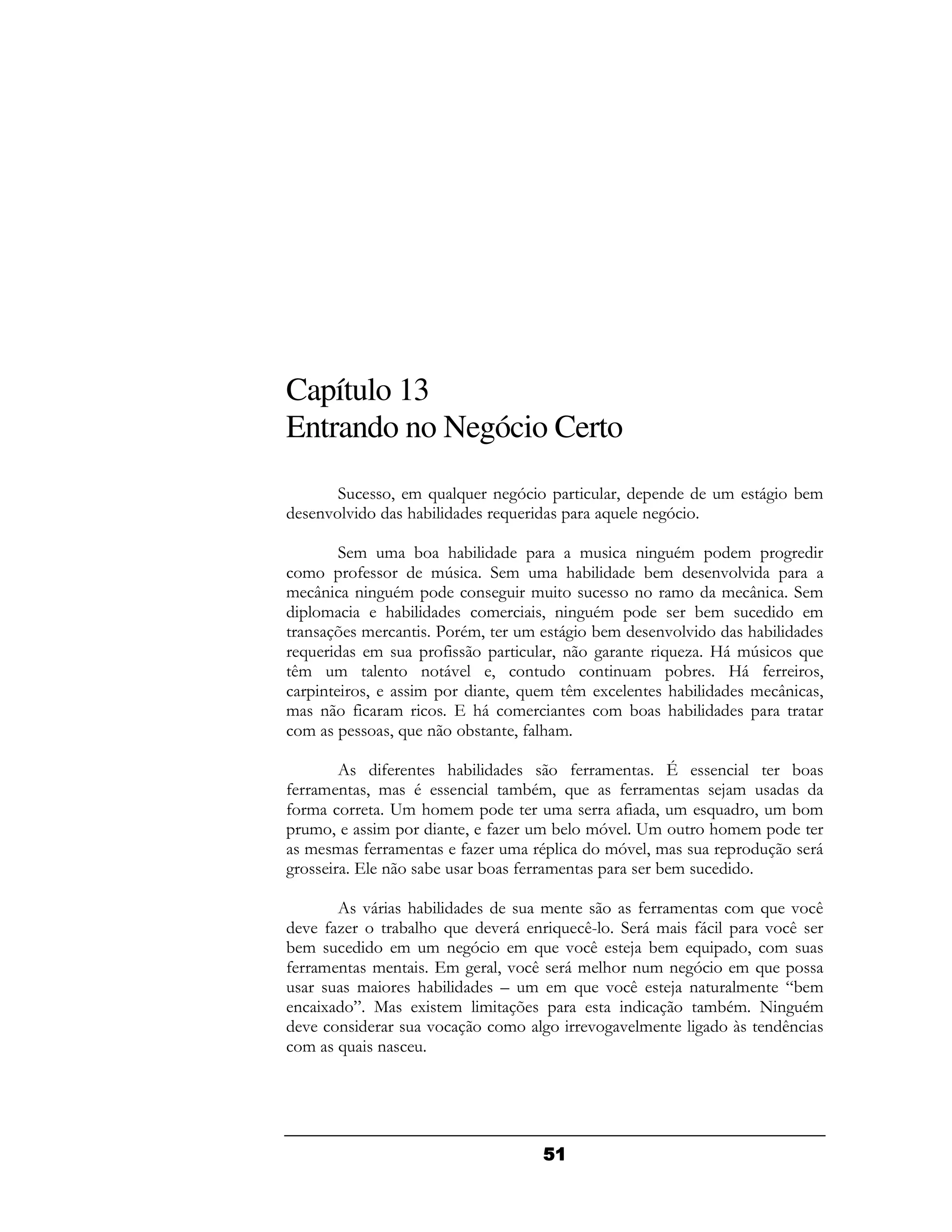 Capítulo 13
Entrando no Negócio Certo
              9 &A A   (2D           9    (     &   6 !&
                                                     2
   ( "
    "           #!     A         A       (2D

     & & ! #!                    &    (( .&
                                        2       &   2
 &   4         &>      & & #!          !&    ( "
                                              "
& J( (( .&
         2         ( 2 &              ( &     & J (    &
   &      #!         &     9 (( .&
                                2           !&         &
 ( 7 &      ( C .&9     & 6 !& 2        ( "
                                         "       #!
 A      &       4            9 ( 2 ( A - M6 &>        A
/& &      ( ( 6  "   9   (         (( &    !   M6 4     9
   (  9      &      ( 9 A & / 1 ( #!
                                &                & J( 9
& ( 4 &            #6 &       (     & ! #!
 &        9 A ( ! ( 9 4#&

        4 (    #!         4 & (   L             (      !
4 & ( 9 & .     (   &!.&9 A   4 & (              :&
4 &      G& # & &       &     4 9 &            A    9 &!&
  & 9   &     ( 9 4- & ! &D G&
                            "                  #& &
  & & 4 & (     4- & .      &D 9 &
                               "                         6
2       (   !     ! 4 & (        !&

         "6#!           & (      4 & (     &A " /
 " 4-    !# A      " 6 (A / F    6& 4 6      " /
!&       & & (2  D   & A " /    : !& A     9 &
4 & (  & (     & 2 9 " / 6& # ( & ( 2D    &A
     &      #!      = & & A " /     :(    & ( P &
                                                !
( 1 Q ,     1 & & 7            (       &!.& + ( .&
                                               2
 " (         "      & 2     " 2" & ( 2 B ( /   (
 & A (
 