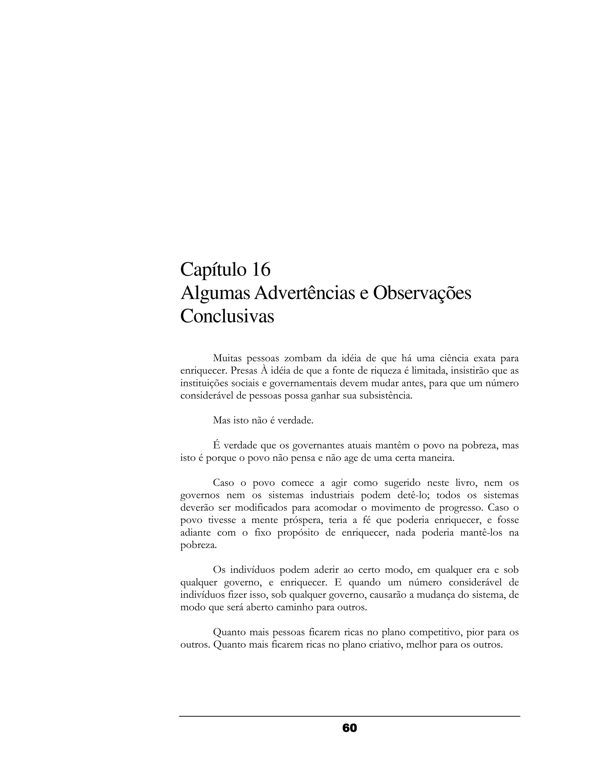Capítulo 16
Algumas Advertências e Observações
Conclusivas
   ,              - &! &     .    A # &
                                     6                /(   1
(A    C       W .    A    4(     A -. &              9 (     A
(  7           2 " (& (      "& &    ( 9              A    &(&
                                                             >
 ( 6"                 2( #     ! / (

      ,    ( ."

      L"      A      2" ((                  & (/&   " (    ! -9 &
  .    A      " (     ( (           2       &     & (

          "          &          2       & 2    (    " 9 (&
2" ( (&             &     (            &    / I
                                             F            &
 "    & 4                       &     & "& (      2
 " "    & (          D        9     4 A
                                    .            (A    9 4
  (  &  41            D           (A    9 (         & (/F  (
 ! -

       ( "H            &                     &  9 & A A             !
A A   2" (9         (A           A (          & (&
                                                 >     (    6"
( "H  4-    9       !A A       2" (9             & (         & 9
&   A   6!           &(#

      N ( &               4    &        (    (   &    "9
      N ( &     4    &         (    (        "9& #




                                   .4
 