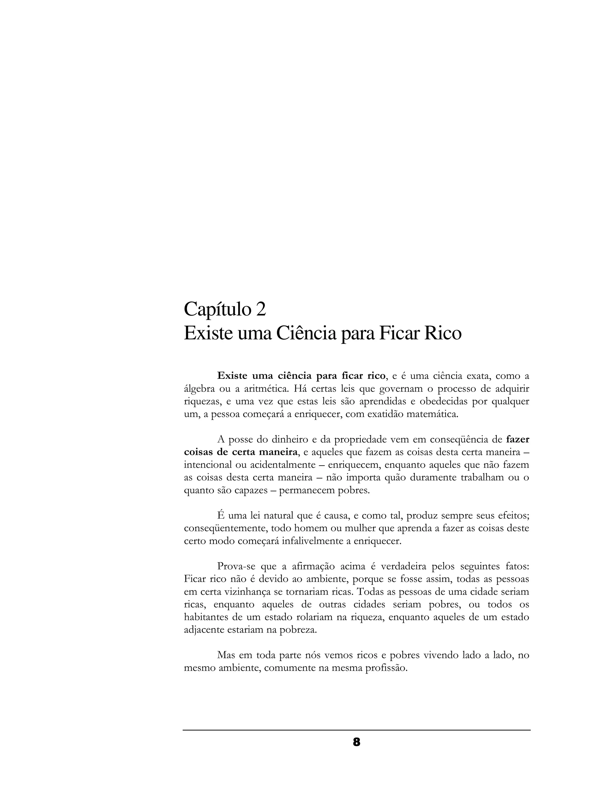 Capítulo 2
Existe uma Ciência para Ficar Rico
                                    9 . & /(          1 9     &
62 !       &.   M6              A  2" (&                      A
 A - 9   & " -A                    (     !                  A A
 &9       &   6 (A         9    & 1    & &6

                (#                   "& & ( A /
                                             K(
                    A9         A 4- &            & ( =
( ( (        ( & ( = (         A &9 ( ( A
                                      A      A ( 4- &
               & (  =(         &    A    & (   ! #&
A (        - =   & ( &          !

    L &    (    A .   9  &              9       - &          4        I
 ( A ( & ( 9
    K          #& &   & # A                 (    4-
   &    &    6( " & (
               4        (A

    C "F A           4&       & . "                   2 (    4        ?
)     ( . "            &! ( 9   A   4           &9
 &   "-( (
        #            ( &                          &               &
  9 ( (
     A     A                            &       ! 9
#! (     &               &(     A -9 ( (
                                      A         A       &
 : (      &(      ! -

      ,   &         ( "&
                     D                  !   "" (                 9(
& &    &! ( 9   & & ( ( & &         4




                                '
 