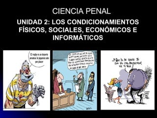 UNIDAD 2: LOS CONDICIONAMIENTOS FÍSICOS, SOCIALES, ECONÓMICOS E INFORMÁTICOS CIENCIA PENAL 
