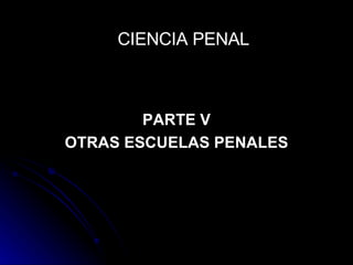 CIENCIA PENAL PARTE V OTRAS ESCUELAS PENALES 