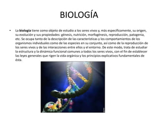 BIOLOGÍA<br />La biología tiene como objeto de estudio a los seres vivos y, más específicamente, su origen, su evolución y...