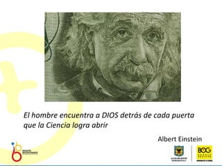El hombre encuentra a DIOS detrás de cada puerta que la Ciencia logra abrir Albert Einstein 