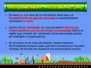•Aparte del realismo visual y físico, se quiere modelar enemigos y compañeros cuyo comportamiento sea ‘inteligente’ (humano). 
•Es decir, los recursos se están invirtiendo en la IA.  