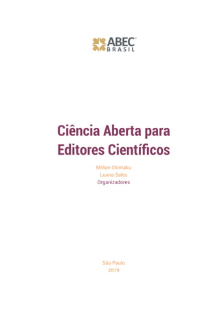 São Paulo
2019
Milton Shintaku
Luana Sales
Organizadores
Ciência Aberta para
Editores Científicos
 