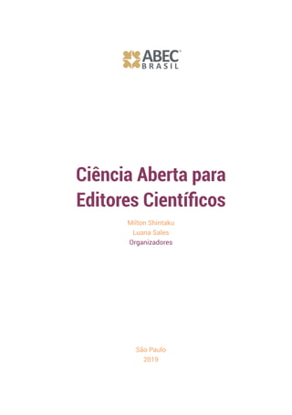 São Paulo
2019
Milton Shintaku
Luana Sales
Organizadores
Ciência Aberta para
Editores Científicos
 