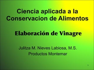 Ciencia aplicada a la
Conservacion de Alimentos

                   	
    	
 

   Julitza M. Nieves Labiosa, M.S.
         Productos Montemar

                                     1
 
