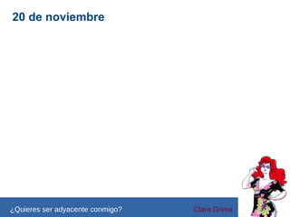 20 de noviembre

¿Quieres ser adyacente conmigo?

Clara Grima

 