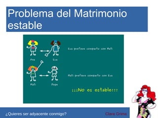 Problema del Matrimonio
estable

Vértices
¿Quieres ser adyacente conmigo?

Clara Grima

 