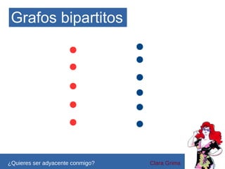 Grafos bipartitos

¿Quieres ser adyacente conmigo?

Clara Grima

 