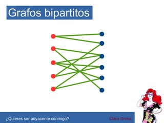 Grafos bipartitos

¿Quieres ser adyacente conmigo?

Clara Grima

 