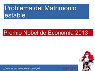 Problema del Matrimonio
estable
Premio Nobel de Economía 2013

Vértices
¿Quieres ser adyacente conmigo?

Clara Grima

 