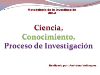 Metodología de la Investigación
            UCLA




             Realizado por: Andreína Velásquez
 