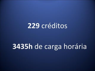 229  créditos 3435h  de carga horária 