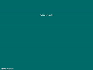 c2008, Valentim
Atividade
 