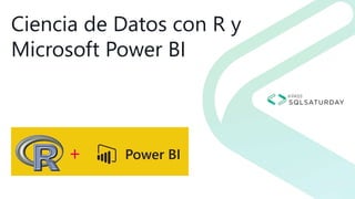 Ciencia de Datos con R y
Microsoft Power BI
 