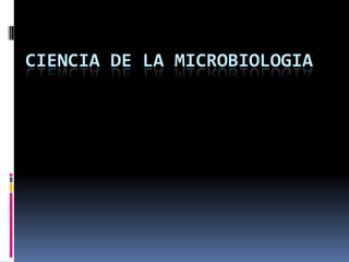 CIENCIA DE LA MICROBIOLOGIA
 