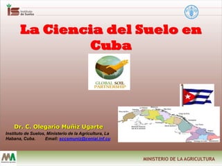 Dr. C. Olegario Muñiz Ugarte
La Ciencia del Suelo en
Cuba
Instituto de Suelos, Ministerio de la Agricultura, La
Habana, Cuba. Email: sccsmuniz@ceniai.inf.cu
 