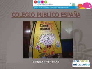 COLEGIO PUBLICO ESPAÑA COLEGIO PUBLICO ESPAÑA CIENCIA DIVERTIDA CIENCIA DIVERTIDAD 